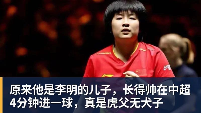 星空体育原来他是李明的儿子,长得帅在中超4分钟进一球,真是虎父无犬子