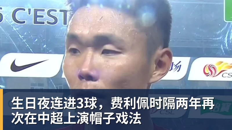 生日夜连进3球，费利佩时隔两年再次在中超上演帽子戏法