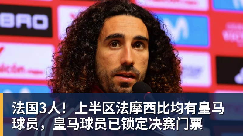 华体会体育法国3人!上半区法摩西比均有皇马球员,皇马球员已锁定决赛门票