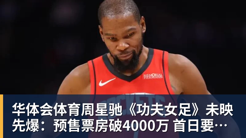 华体会体育周星驰《功夫女足》未映先爆：预售票房破4000万 首日要超2亿