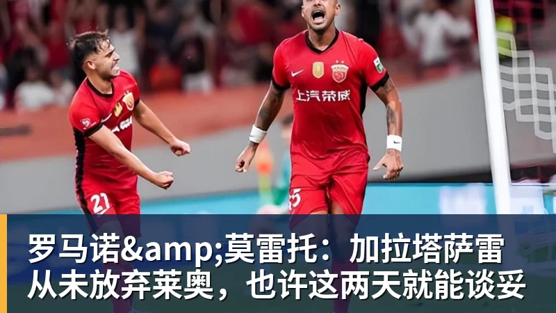 罗马诺&莫雷托:加拉塔萨雷从未放弃莱奥,也许这两天就能谈妥